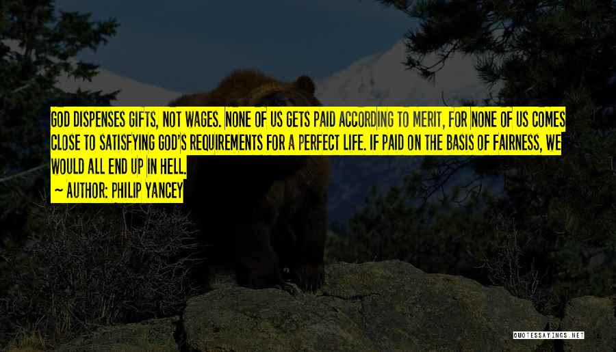 Philip Yancey Quotes: God Dispenses Gifts, Not Wages. None Of Us Gets Paid According To Merit, For None Of Us Comes Close To