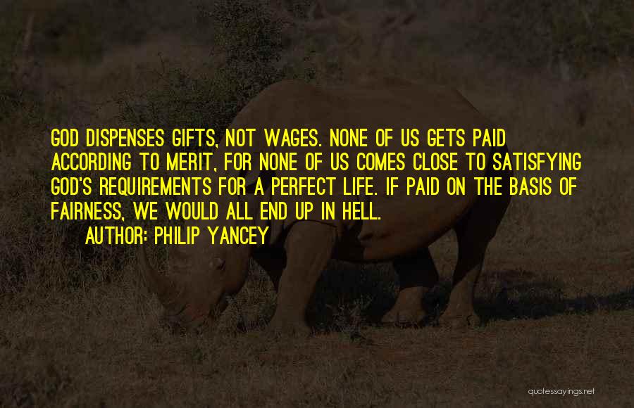 Philip Yancey Quotes: God Dispenses Gifts, Not Wages. None Of Us Gets Paid According To Merit, For None Of Us Comes Close To