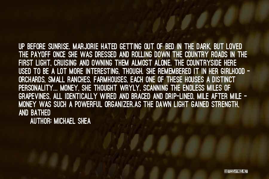 Michael Shea Quotes: Up Before Sunrise. Marjorie Hated Getting Out Of Bed In The Dark, But Loved The Payoff Once She Was Dressed