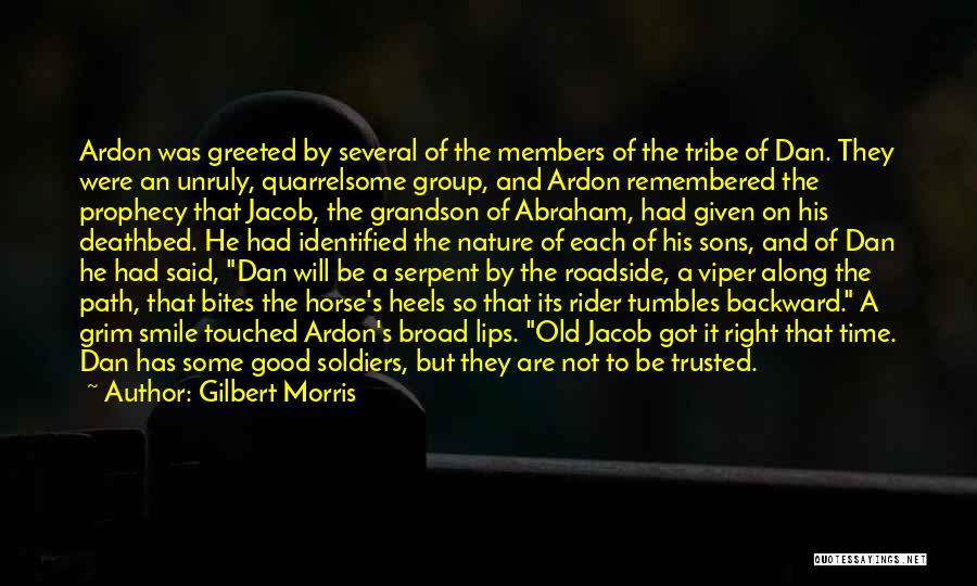 Gilbert Morris Quotes: Ardon Was Greeted By Several Of The Members Of The Tribe Of Dan. They Were An Unruly, Quarrelsome Group, And