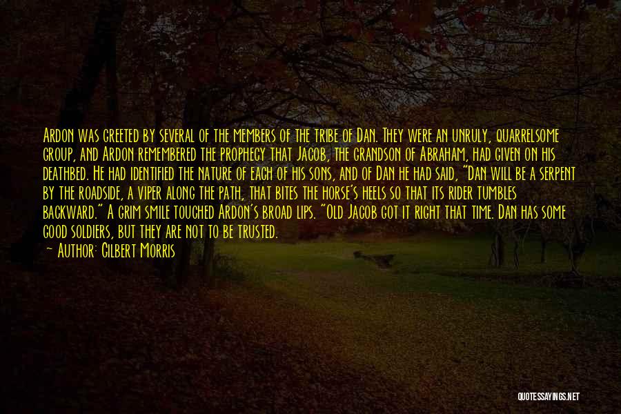 Gilbert Morris Quotes: Ardon Was Greeted By Several Of The Members Of The Tribe Of Dan. They Were An Unruly, Quarrelsome Group, And