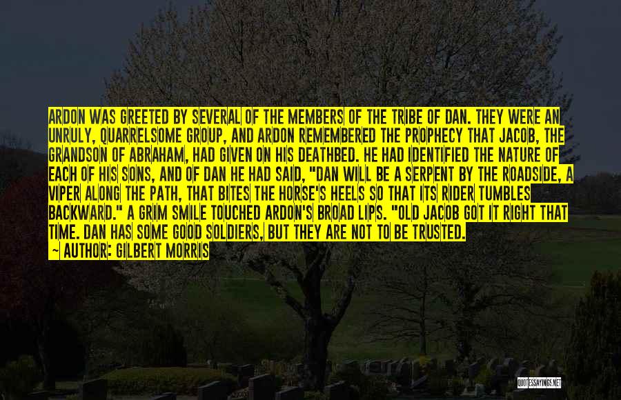 Gilbert Morris Quotes: Ardon Was Greeted By Several Of The Members Of The Tribe Of Dan. They Were An Unruly, Quarrelsome Group, And