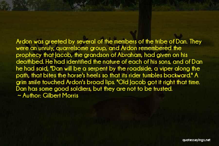 Gilbert Morris Quotes: Ardon Was Greeted By Several Of The Members Of The Tribe Of Dan. They Were An Unruly, Quarrelsome Group, And