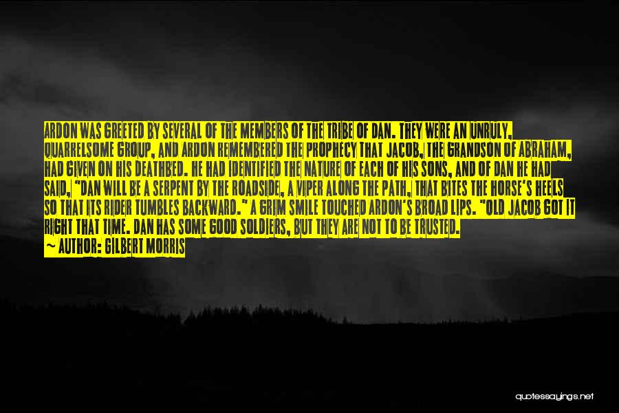 Gilbert Morris Quotes: Ardon Was Greeted By Several Of The Members Of The Tribe Of Dan. They Were An Unruly, Quarrelsome Group, And