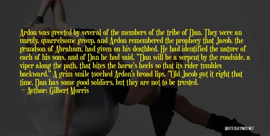 Gilbert Morris Quotes: Ardon Was Greeted By Several Of The Members Of The Tribe Of Dan. They Were An Unruly, Quarrelsome Group, And