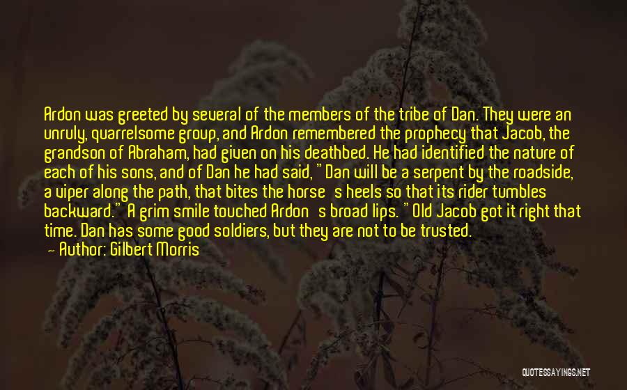 Gilbert Morris Quotes: Ardon Was Greeted By Several Of The Members Of The Tribe Of Dan. They Were An Unruly, Quarrelsome Group, And