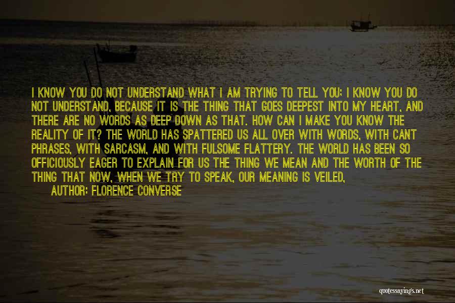 Florence Converse Quotes: I Know You Do Not Understand What I Am Trying To Tell You; I Know You Do Not Understand, Because