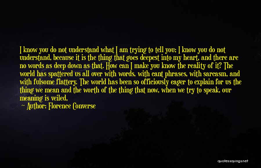 Florence Converse Quotes: I Know You Do Not Understand What I Am Trying To Tell You; I Know You Do Not Understand, Because