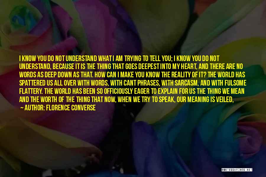 Florence Converse Quotes: I Know You Do Not Understand What I Am Trying To Tell You; I Know You Do Not Understand, Because