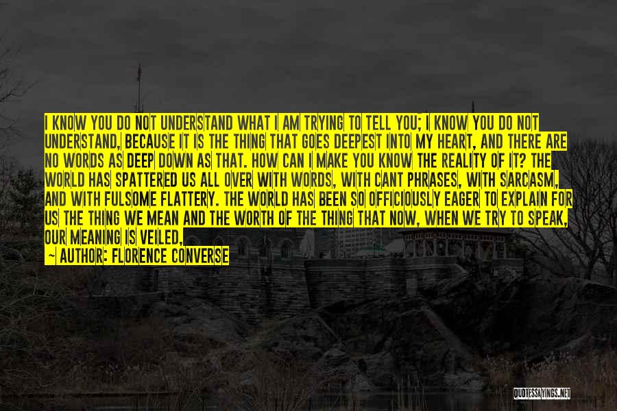 Florence Converse Quotes: I Know You Do Not Understand What I Am Trying To Tell You; I Know You Do Not Understand, Because