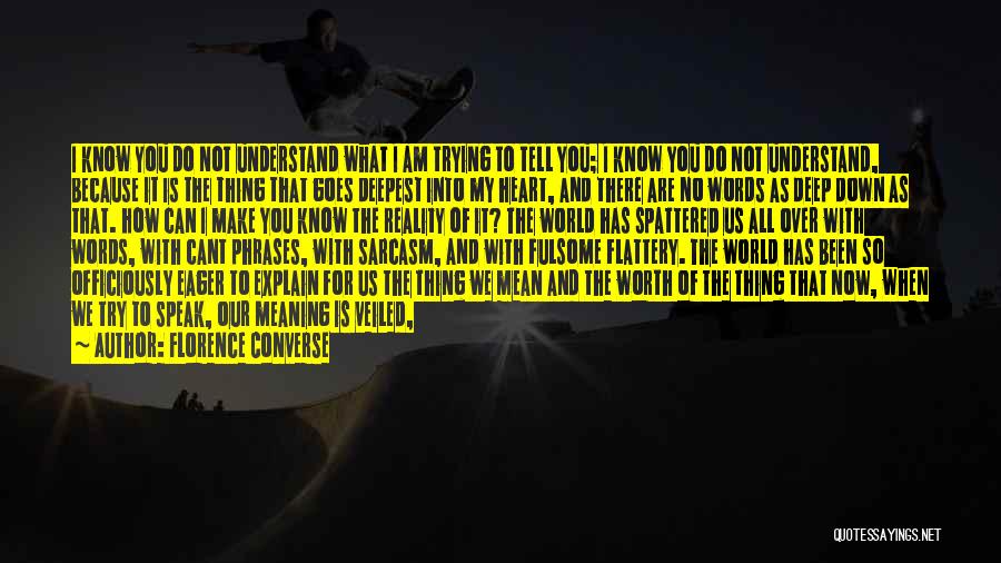 Florence Converse Quotes: I Know You Do Not Understand What I Am Trying To Tell You; I Know You Do Not Understand, Because