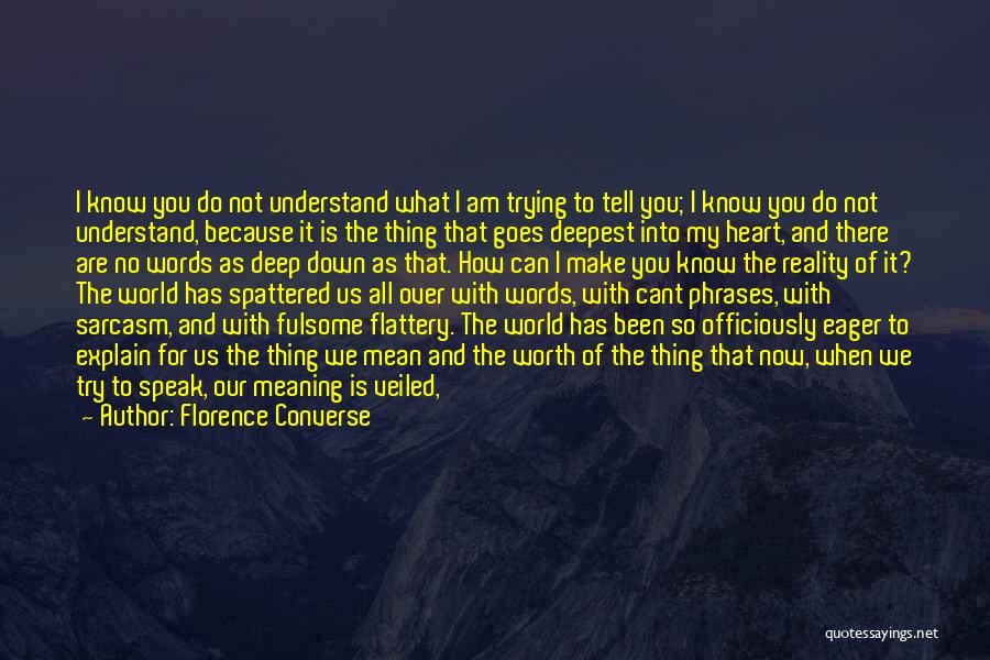 Florence Converse Quotes: I Know You Do Not Understand What I Am Trying To Tell You; I Know You Do Not Understand, Because