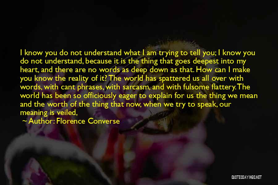 Florence Converse Quotes: I Know You Do Not Understand What I Am Trying To Tell You; I Know You Do Not Understand, Because