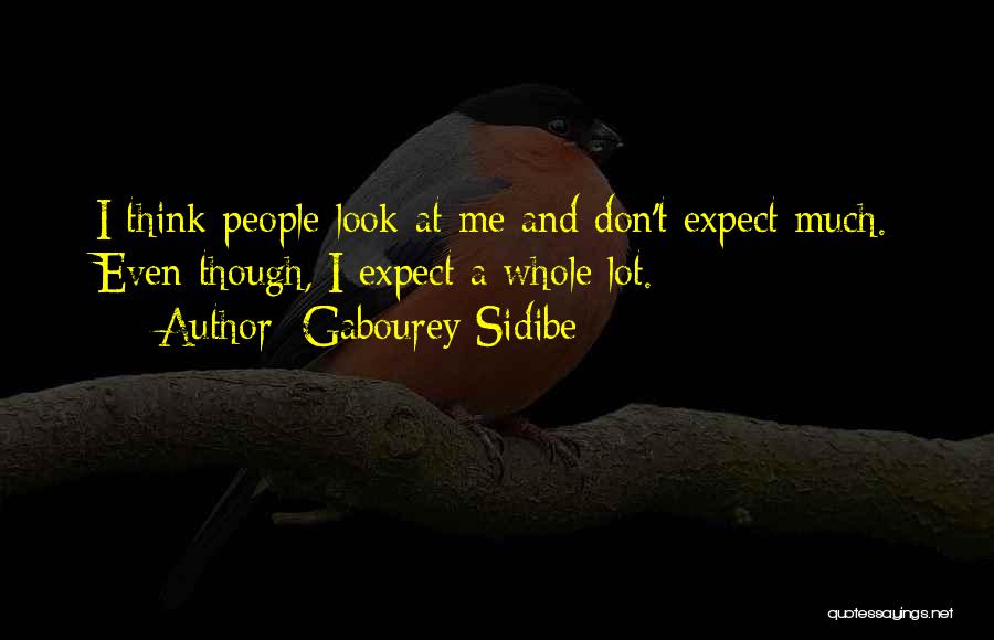 Gabourey Sidibe Quotes: I Think People Look At Me And Don't Expect Much. Even Though, I Expect A Whole Lot.