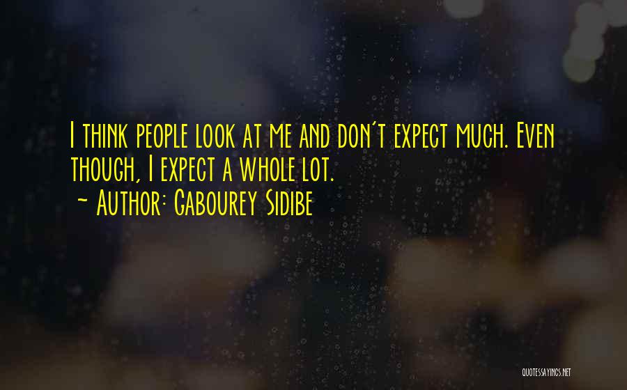 Gabourey Sidibe Quotes: I Think People Look At Me And Don't Expect Much. Even Though, I Expect A Whole Lot.