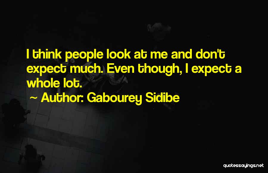 Gabourey Sidibe Quotes: I Think People Look At Me And Don't Expect Much. Even Though, I Expect A Whole Lot.