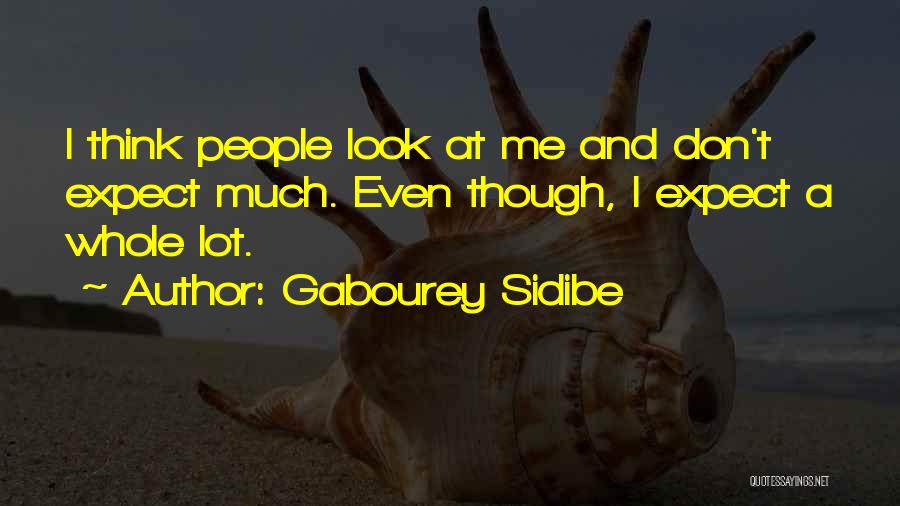 Gabourey Sidibe Quotes: I Think People Look At Me And Don't Expect Much. Even Though, I Expect A Whole Lot.
