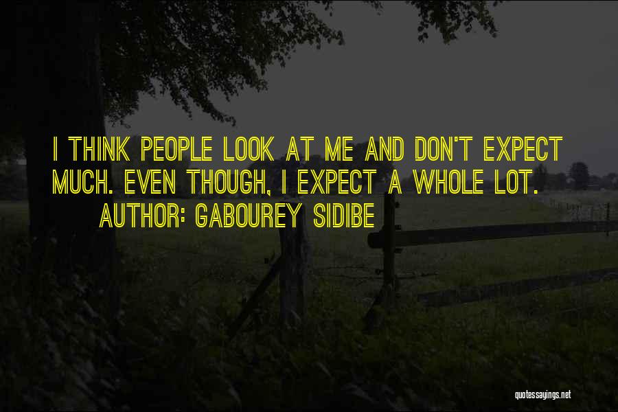 Gabourey Sidibe Quotes: I Think People Look At Me And Don't Expect Much. Even Though, I Expect A Whole Lot.