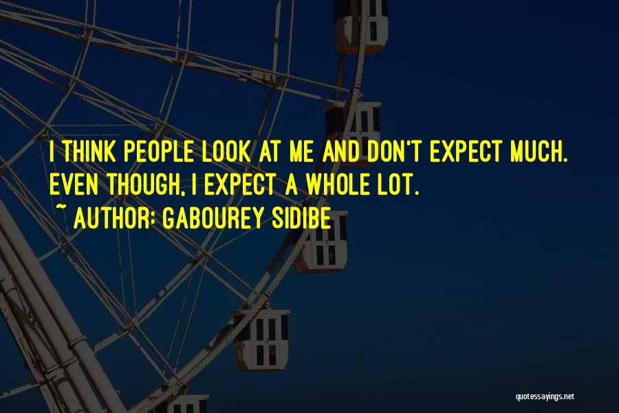 Gabourey Sidibe Quotes: I Think People Look At Me And Don't Expect Much. Even Though, I Expect A Whole Lot.
