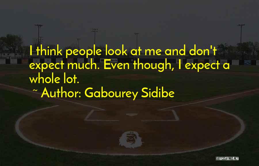 Gabourey Sidibe Quotes: I Think People Look At Me And Don't Expect Much. Even Though, I Expect A Whole Lot.