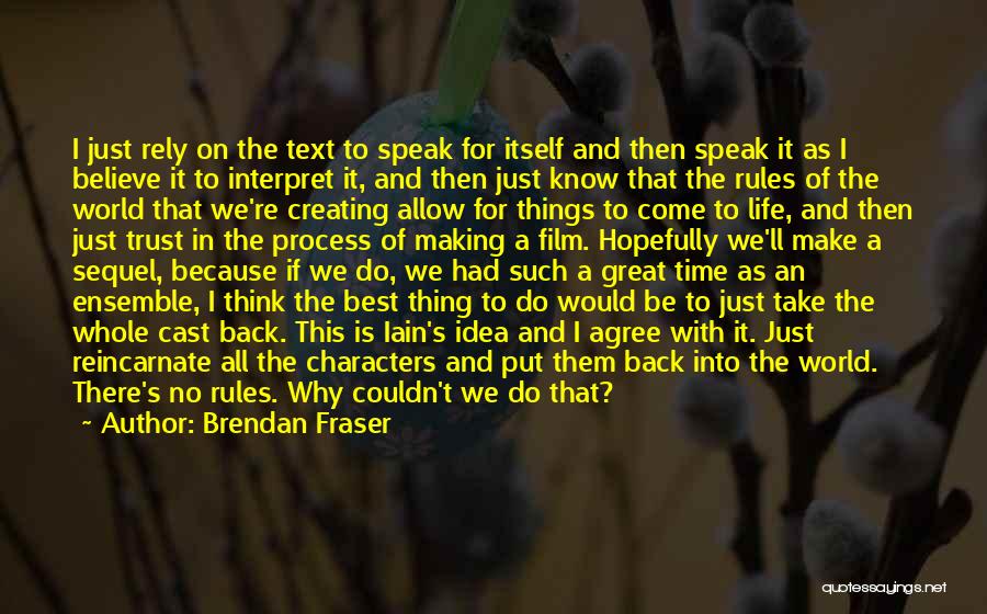 Brendan Fraser Quotes: I Just Rely On The Text To Speak For Itself And Then Speak It As I Believe It To Interpret