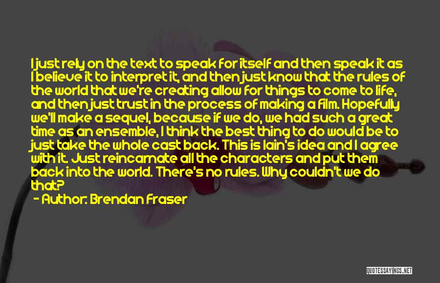 Brendan Fraser Quotes: I Just Rely On The Text To Speak For Itself And Then Speak It As I Believe It To Interpret