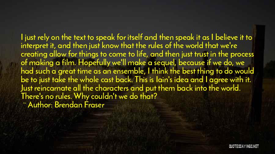 Brendan Fraser Quotes: I Just Rely On The Text To Speak For Itself And Then Speak It As I Believe It To Interpret