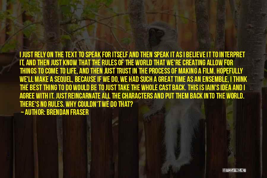 Brendan Fraser Quotes: I Just Rely On The Text To Speak For Itself And Then Speak It As I Believe It To Interpret