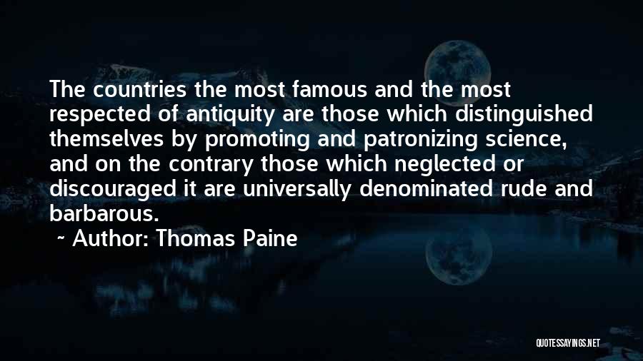 Thomas Paine Quotes: The Countries The Most Famous And The Most Respected Of Antiquity Are Those Which Distinguished Themselves By Promoting And Patronizing