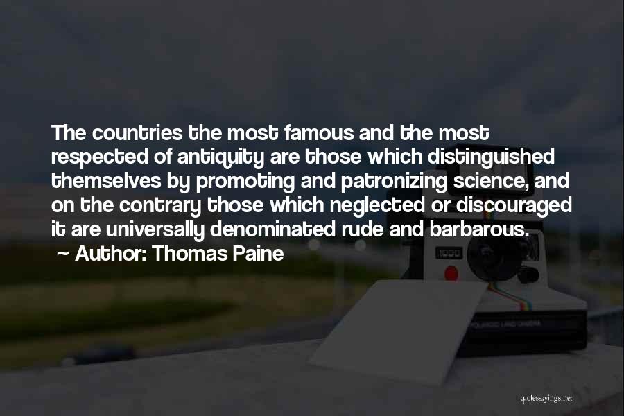 Thomas Paine Quotes: The Countries The Most Famous And The Most Respected Of Antiquity Are Those Which Distinguished Themselves By Promoting And Patronizing