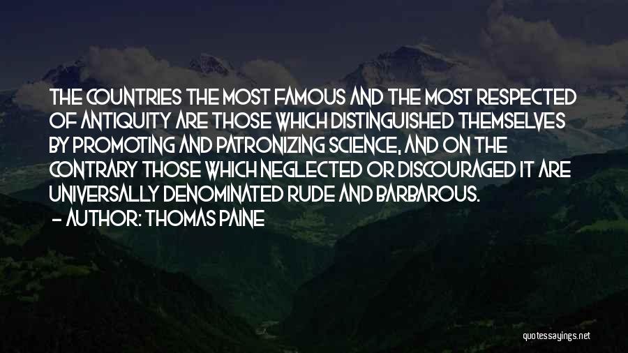 Thomas Paine Quotes: The Countries The Most Famous And The Most Respected Of Antiquity Are Those Which Distinguished Themselves By Promoting And Patronizing