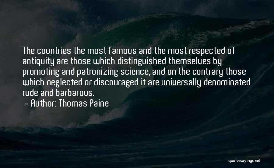 Thomas Paine Quotes: The Countries The Most Famous And The Most Respected Of Antiquity Are Those Which Distinguished Themselves By Promoting And Patronizing