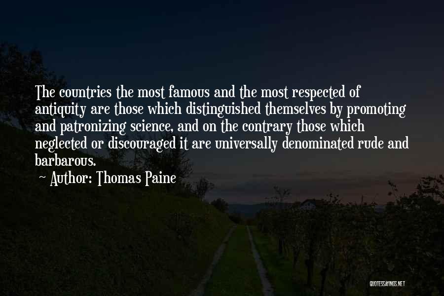 Thomas Paine Quotes: The Countries The Most Famous And The Most Respected Of Antiquity Are Those Which Distinguished Themselves By Promoting And Patronizing