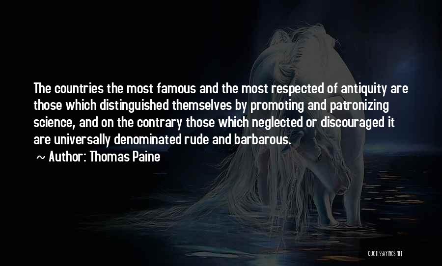 Thomas Paine Quotes: The Countries The Most Famous And The Most Respected Of Antiquity Are Those Which Distinguished Themselves By Promoting And Patronizing