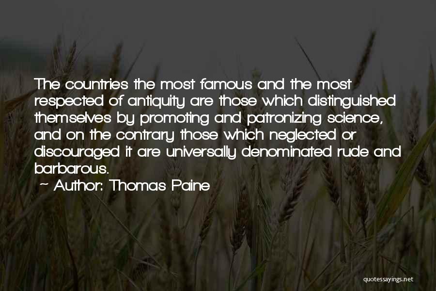 Thomas Paine Quotes: The Countries The Most Famous And The Most Respected Of Antiquity Are Those Which Distinguished Themselves By Promoting And Patronizing