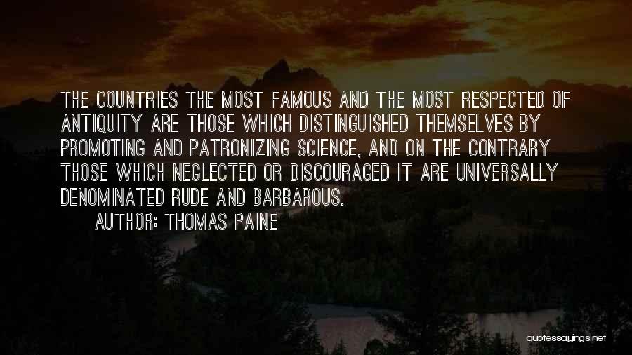Thomas Paine Quotes: The Countries The Most Famous And The Most Respected Of Antiquity Are Those Which Distinguished Themselves By Promoting And Patronizing
