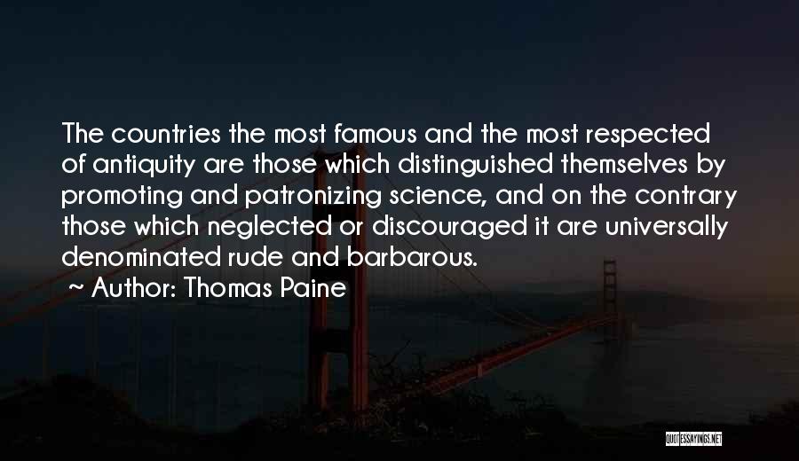 Thomas Paine Quotes: The Countries The Most Famous And The Most Respected Of Antiquity Are Those Which Distinguished Themselves By Promoting And Patronizing
