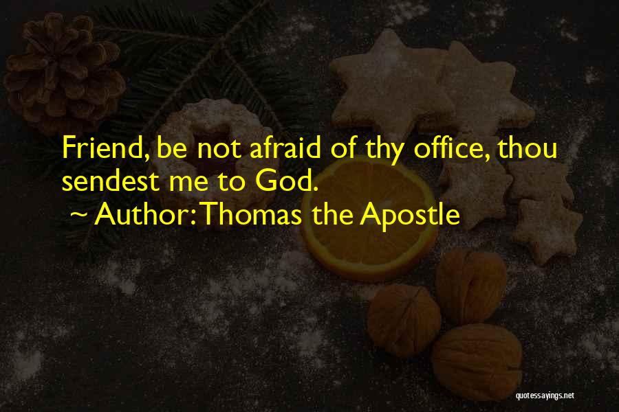 Thomas The Apostle Quotes: Friend, Be Not Afraid Of Thy Office, Thou Sendest Me To God.