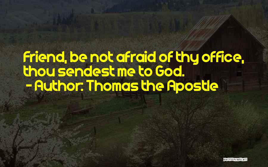 Thomas The Apostle Quotes: Friend, Be Not Afraid Of Thy Office, Thou Sendest Me To God.