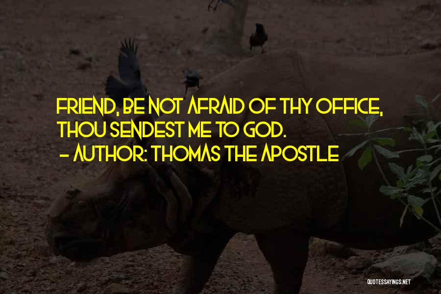 Thomas The Apostle Quotes: Friend, Be Not Afraid Of Thy Office, Thou Sendest Me To God.