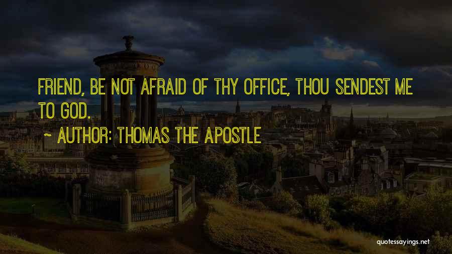 Thomas The Apostle Quotes: Friend, Be Not Afraid Of Thy Office, Thou Sendest Me To God.