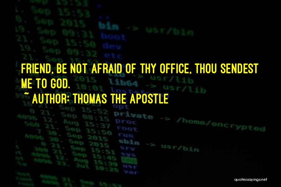 Thomas The Apostle Quotes: Friend, Be Not Afraid Of Thy Office, Thou Sendest Me To God.