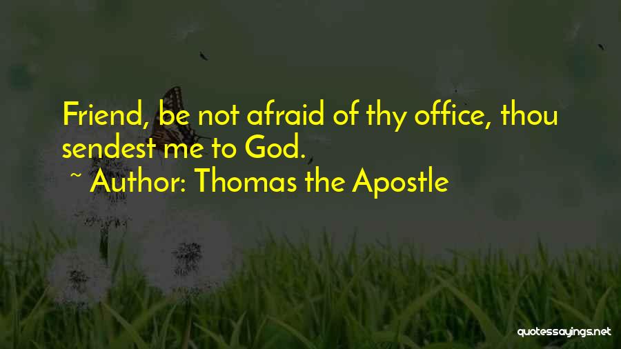 Thomas The Apostle Quotes: Friend, Be Not Afraid Of Thy Office, Thou Sendest Me To God.