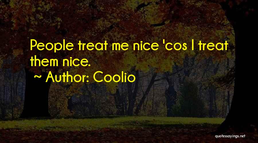 Coolio Quotes: People Treat Me Nice 'cos I Treat Them Nice.