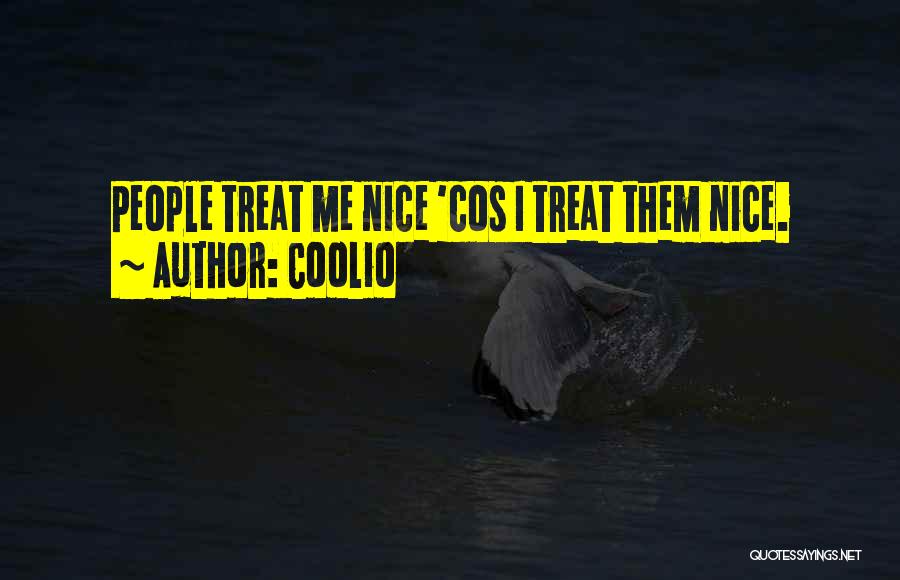 Coolio Quotes: People Treat Me Nice 'cos I Treat Them Nice.