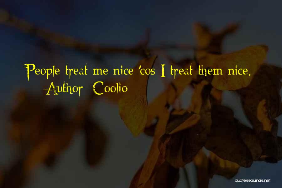 Coolio Quotes: People Treat Me Nice 'cos I Treat Them Nice.