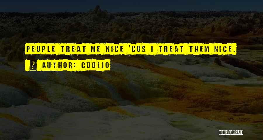 Coolio Quotes: People Treat Me Nice 'cos I Treat Them Nice.
