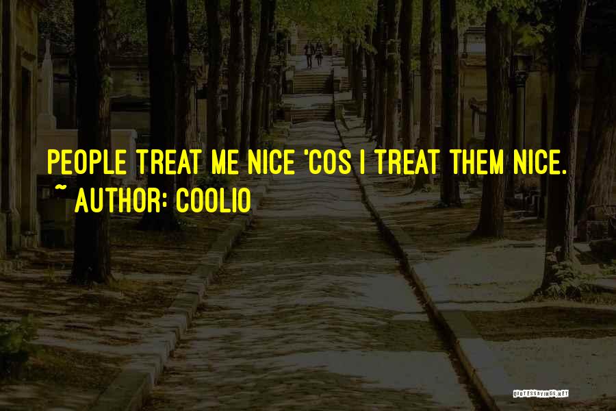 Coolio Quotes: People Treat Me Nice 'cos I Treat Them Nice.