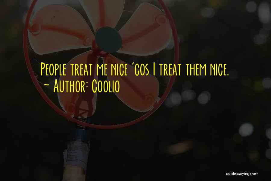 Coolio Quotes: People Treat Me Nice 'cos I Treat Them Nice.