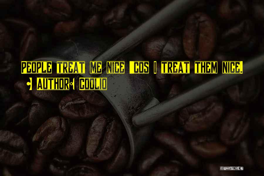 Coolio Quotes: People Treat Me Nice 'cos I Treat Them Nice.